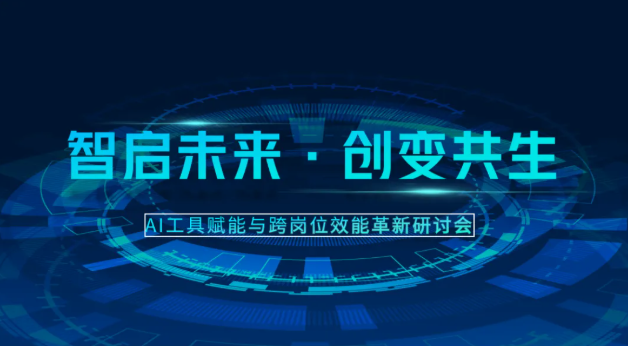 智启未来・创变共生 ——AI 工具赋能与跨岗位效能革新研讨会圆满举行